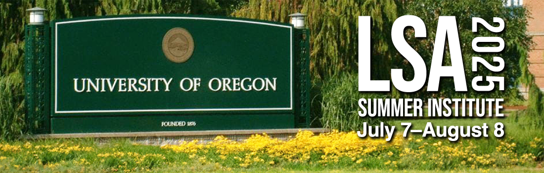 Linguistics Society of America Summer Institute: July 7-August 8, 2024 at the University of Oregon in Eugene, OR